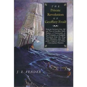 USED-The Private Revolution of Geoffrey Frost: Being an Account of the Life and Times of Geoffrey Frost, Mariner, of Portsmouth, in New Hampshire, As ... from the Ming Tsun (Hardscrabble Books) by J. E. Fender (Hardcover)