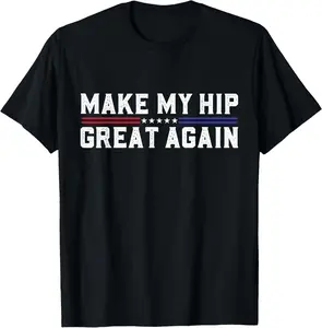 100% Cotton Make My Hip Great Again Funny Broken Hip Surgery Recovery T-Shirt