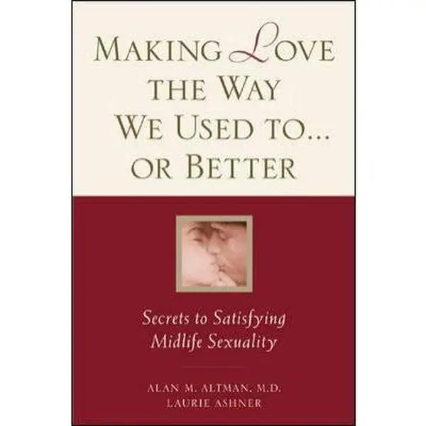 USED-Making Love the Way We Used to . . . or Better: Secrets to Satisfying Midlife Sexuality by Alan M. Altman (Paperback)