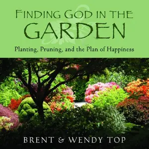 USED-Finding God in the Garden: Planting, Pruning, and the Plan of Happiness by Brent Top (Paperback)