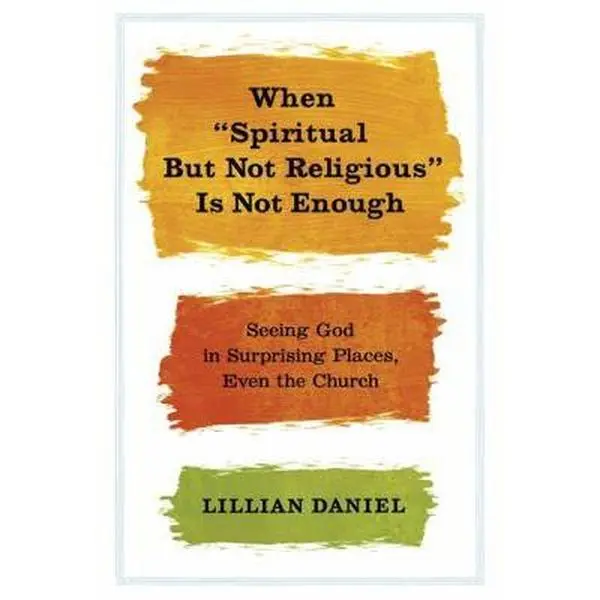 USED Book - When Spiritual But Not Religious Is Not Enough: Seeing God in Surprising Places, Even the Church by Daniel, Lillian (Paperback) - english