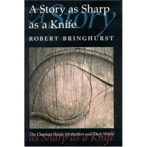 USED-A Story As Sharp As a Knife: The Classical Haida Mythtellers and Their World by Robert Bringhurst (Paperback)