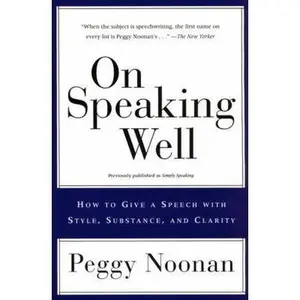 USED-On Speaking Well: How to Communicate Your Ideas with Style, Substance, and Clarity by Noonan, Peggy (Paperback)