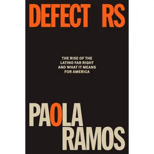 Defectors: The Rise of the Latino Far Right and What It Means for America -- Paola Ramos - Hardcover
