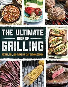 The Ultimate Book of Grilling: Recipes, Tips, and Tricks for Easy Outdoor Cooking (Love Food)