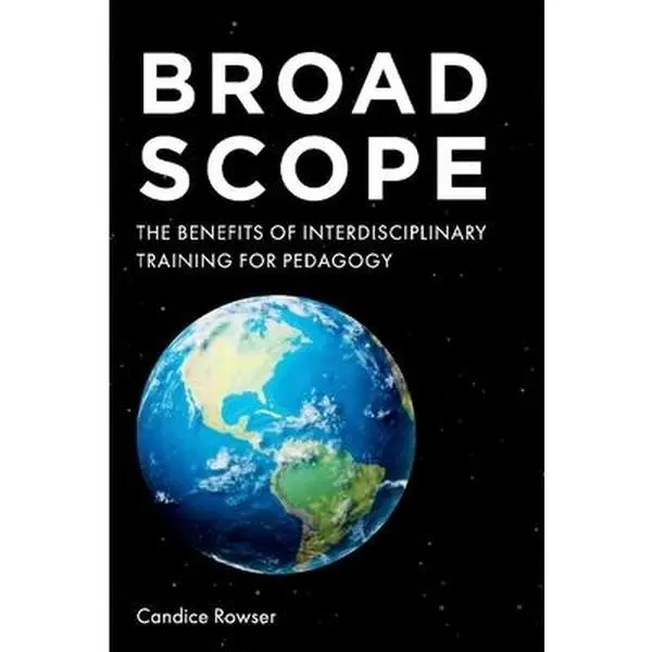USED-Broad Scope: The Benefits of Interdisciplinary Training for Pedagogy by Rowser, Candice (Paperback)