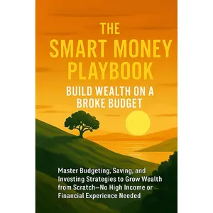 The Smart Money Playbook - Build Wealth on a Broke Budget: Master Budgeting, Saving, and Investing Strategies to Grow Wealth from Scratch—No High Income or Financial Experience Needed Paperback – June 22, 2025