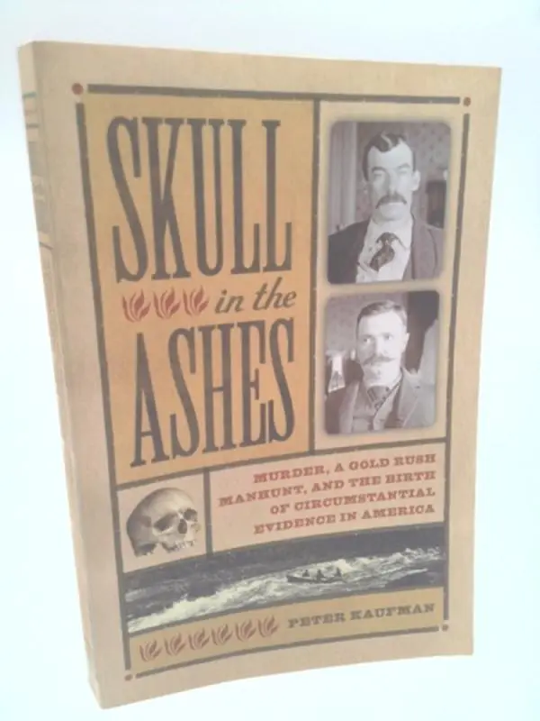 USED Book - Skull in the Ashes: Murder, a Gold Rush Manhunt, and the Birth of Circumstantial Evidence in America by Kaufman, Peter (Paperback) - english