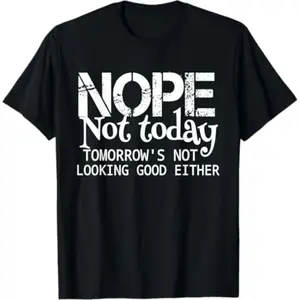 [100%25 Cotton] [100%25 Cotton] Nope Not Today Tomorrows Not Looking Good Either Cool Funny T-Shirt T-Shirt For Men And Women