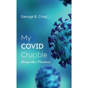 USED-My Covid Crucible: Living with a Pandemic by Crisp, George R. (Paperback)