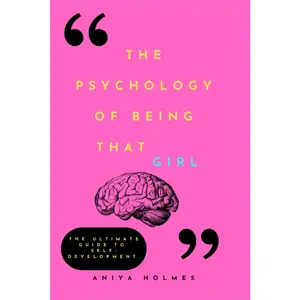 The Psychology Of Being That Girl: The Ultimate Guide to Self-Development