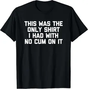 Cotton Short Sleeve Shirt, New! This was The Only Shirt I Had with No Cum On It - Funny Sex T-Shirt Black Adult size Streetwear,Menswear Casual Summer Tee,Fashion Gift