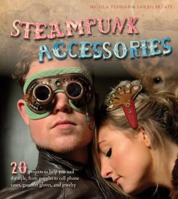 USED Book - Steampunk Accessories: 20 Projects to Help You Nail the Style, From Goggles to Cell Phone Cases, Pocket Gauntlets, and Jewlery by Nicola Tedman (Paperback) - english