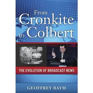 USED-From Cronkite to Colbert: The Evolution of Broadcast News by Baym, Geoffrey (Paperback)