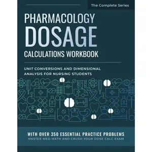 Pharmacology Dosage Calculations Workbook: Unit Conversions and Dimensional Analysis for  Students: With Over 350 Essential Practice Problems ... (Dosage Calculation for  Students) - Paperback