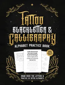 Tattoo Blackletter & Calligraphy Alphabet Practice Book: Practice Drawing Tattoo Fonts for Tattoo Artists