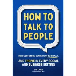 How to Talk to People: Build Confidence, Connect Authentically, and Thrive in Every Social and Business Setting