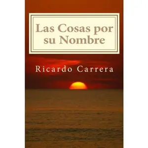 USED-Las Cosas por su Nombre: Una introducción a la espiritualidad, sin connotaciones religiosas ni sectarias, y por fuera de cualquier creencia o dogma de fe. (Spanish Edition) by Ricardo Carrera (Paperback)