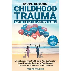 Move Beyond Childhood Trauma Identify the Roots of Emotional Turmoil: Liberate Your Inner Child Move Past Dysfunction Reject Unhealthy Relationship Patterns Discover the Authentic Life You Deserve Paperback – April 21, 2025