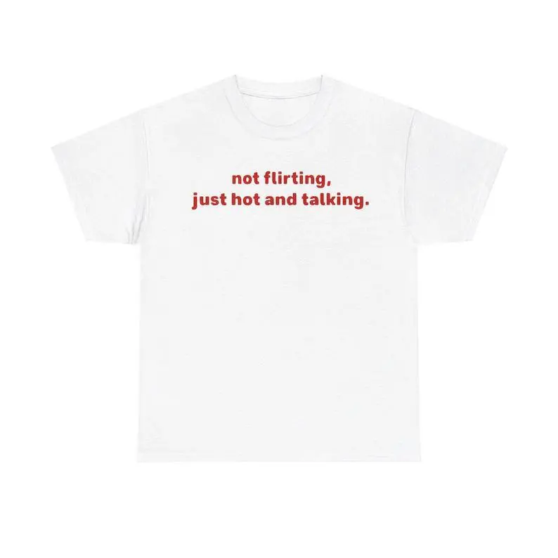 Not Flirting, Just Hot And Talking Tee Unisex Shirt, Trendy Confidence Graphic Shirt, Sassy Quirky Unisex Fun Shirt for Everyday Wear, Adult funny T-shirt, Gift for Woman and Man