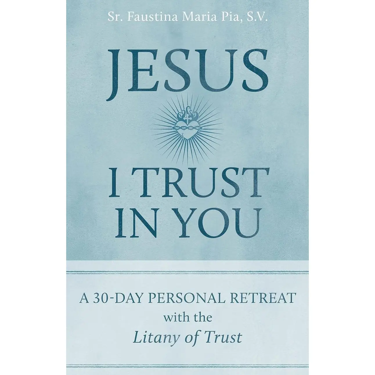 Jesus I Trust in You: A 30-Day Personal Retreat with the Litany of Trust