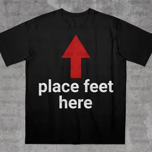 Place Feet Here Shirt, Funny Saying Shirt, Bold Statement Shirt, Ironic Quote Shirt, Stupid Meme Shirt, Funny Guy Gift, Funny Meme Shirt, Adult funny T-shirt, Gift for Woman and Man