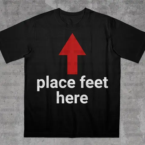 Place Feet Here Shirt, Funny Saying Shirt, Bold Statement Shirt, Ironic Quote Shirt, Stupid Meme Shirt, Funny Guy Gift, Funny Meme Shirt, Adult funny T-shirt, Gift for Woman and Man