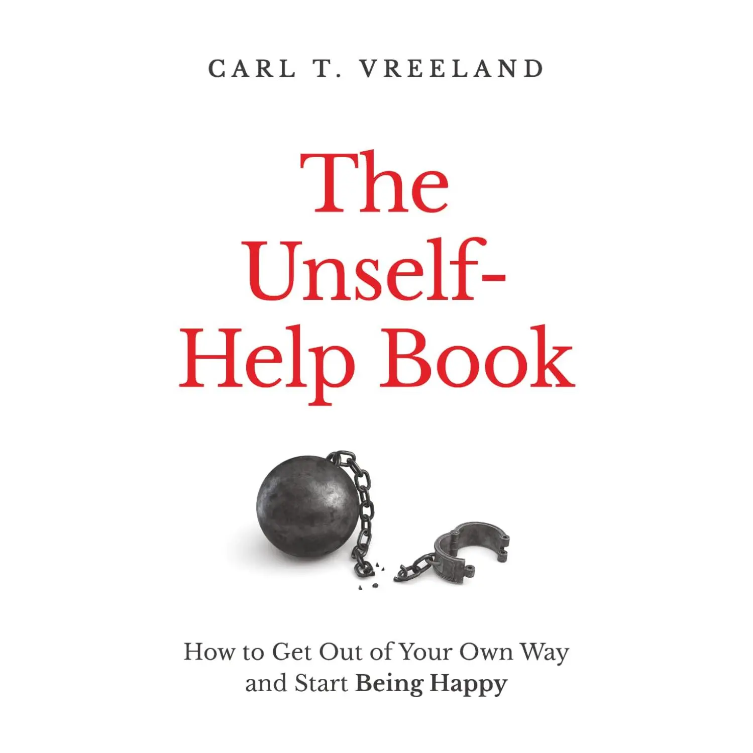 The Unself-Help Book: How to Get Out of Your Our Way and Start Being Happy