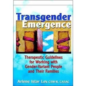 USED-Transgender Emergence: Therapeutic Guidelines for Working with Gender-Variant People and Their Families by Lev, Arlene Istar (Paperback)