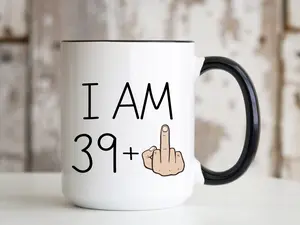 I Am 39 Plus Middle Finger Mug 15oz Ceramic Coffee Cup Funny 40th Birthday Gift Idea for Men Women Mom Dad Grandma Grandpa Turning 40