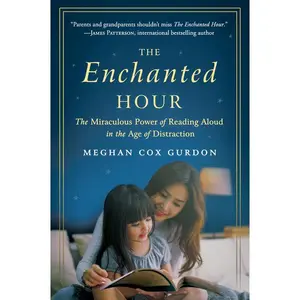 The Enchanted Hour: The Miraculous Power of Reading Aloud in the Age of Distraction by Meghan Cox Gurdon [Paperback Book]