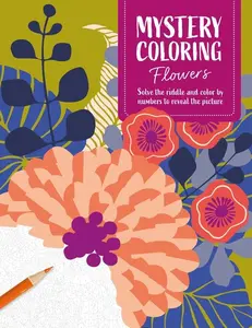 Mystery Coloring Flowers: Solve the Riddle and Color by Numbers to Reveal the Picture -- Séverine Prélat - Paperback