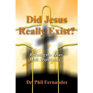 USED-Did Jesus Really Exist?: Refuting the Jesus Myth Hypothesis by Dr. Phil Fernandes (Paperback)