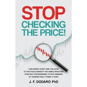Stop Checking The Price: Lose money every time you look at the stock market? Thesimple investing strategy for beginners to pick winners by trading only 4 timesa year!
