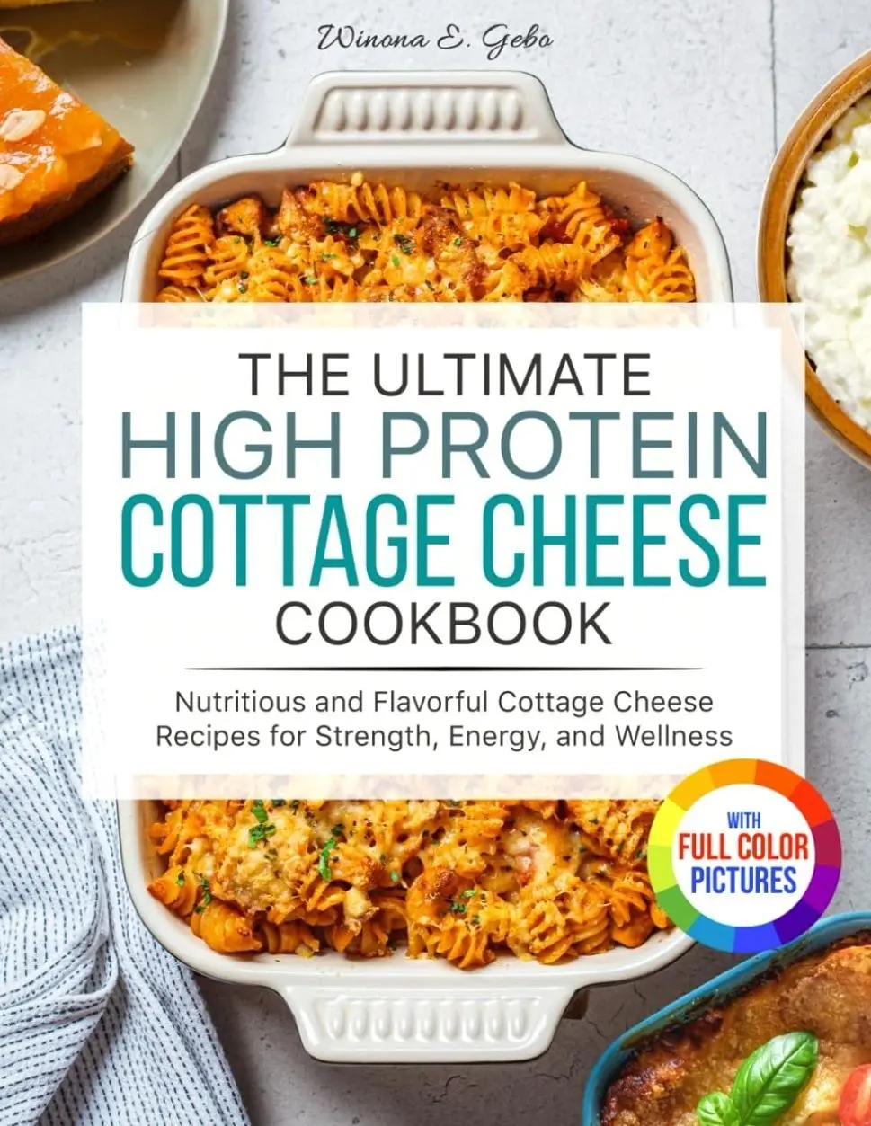 The Ultimate High Protein Cottage Cheese Cookbook: Nutritious and Flavorful Cottage Cheese Recipes for Strength, Energy, and Wellness| Full Color Edition Paperback – April 7, 2025
