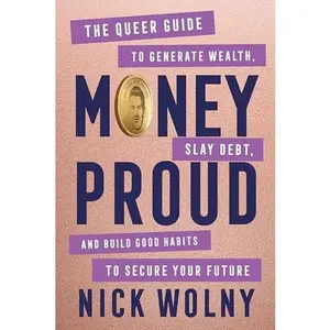 Money Proud: The Queer Guide to Generate Wealth, Slay Debt, and Build Good Habits to Secure Your Future -- Nick Wolny - Hardcover