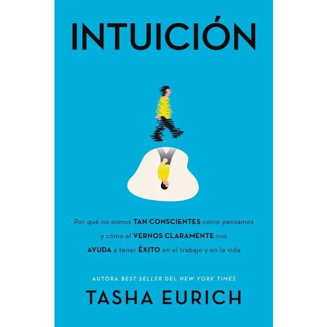Intuición: Por qué no somos tan conscientes como pensamos, y cómo el vernos claramente nos ayuda a tener éxito en el trabajo y en la vida by Tasha Eurich [Paperback Book]