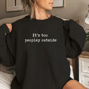 It's Too Peopley Outside Sweatshirt for Women, Funny Sarcastic Design, Cozy Cotton Crewneck, Perfect Gift