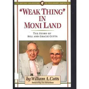 USED-Weak Thing in Moni Land: The Story of Bill and Gracie Cutts by William A. Cutts (Paperback)