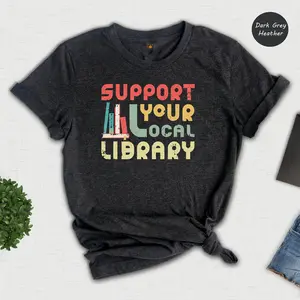 Support Your Local Library Shirt, Library Lover Tee , Book Nerd Clothes , Book Lover Apparel, Bookworm Outfit, Gift for Student, Book Lover