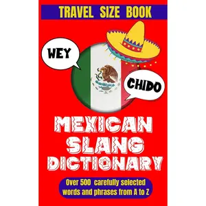 Mexican Slang Dictionary: A Comprehensive Guide to Everyday Slang Words, Expressions and Phrases in Mexico.