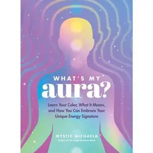 What's My Aura?: Learn Your Color, What It Means, and How You Can Embrace Your Unique Energy Signature -- Mystic Michaela - Hardcover