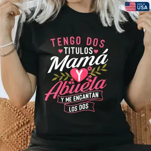 I Have Two Titles, Mom and Grandma, and I Love Both - Mom T-Shirt.﻿Casual Style Men's T-Shirt With Spanish Text Mama And Abuela Design For Everyday Wear Perfect Gift For Mother And Grandmother，100% Cotton Unisex T-Shirt S-5XL