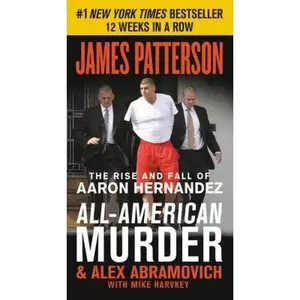 USED-All-American Murder: The Rise and Fall of Aaron Hernandez, the Superstar Whose Life Ended on Murderers' Row by Patterson, James (Mass Market Paperback)