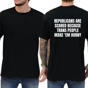 Republicans Are Scared Because Trans People Make Em H0rny T-shirt, Democrat Tee, Left Wing Shirt, Casual Wear, Comfy Cotton
