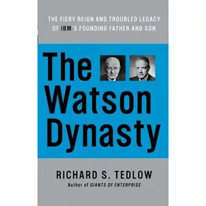 The Watson Dynasty: The Fiery Reign and Troubled Legacy of IBM's Founding Father and Son by Richard S. Tedlow [Paperback Book]