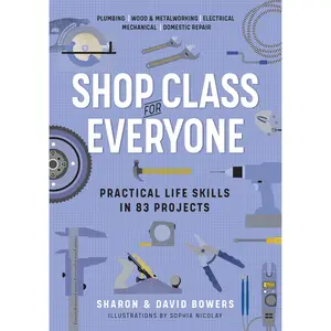 Shop Class for Everyone: Practical Life Skills in 83 Projects by Sharon Bowers, David Bowers [Paperback Book]