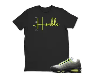 Stay Humble Tee Shirt Black to Match Air Max 95 OG NEON Big Bubble, Sneaker Tee, Adults & Kid Clothing, Air Max 95 OG Hoodie, Sweatshirt