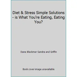USED-Diet & Stress Simple Solutions - is What You're Eating, Eating You? by Dane Blackmer Sandra and Griffin (Paperback)