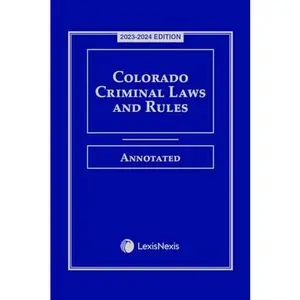 USED-Colorado Criminal Laws and Rules Annotated 2023-2024 Edition [LATEST EDITION] by LexisNexis (Unknown)